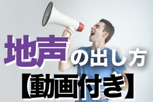 地声の出し方（地声が出せない方へ）【動画付き】